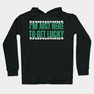 I'm-Just-Here-To-Get-Lucky Hoodie